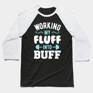 Working My Fluff Into Buff Baseball T-Shirt